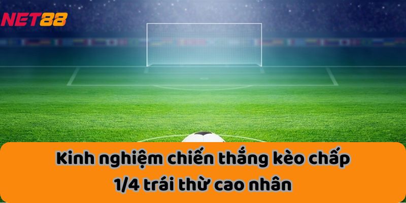 Kinh nghiệm chiến thắng kèo chấp 1/4 trái thừ cao nhân